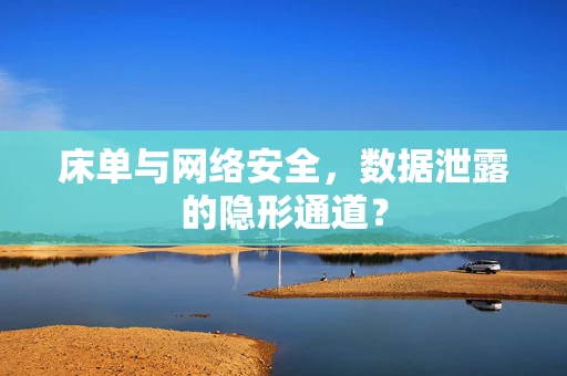床单与网络安全，数据泄露的隐形通道？