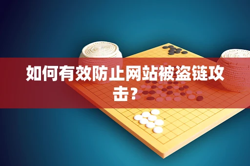 如何有效防止网站被盗链攻击？
