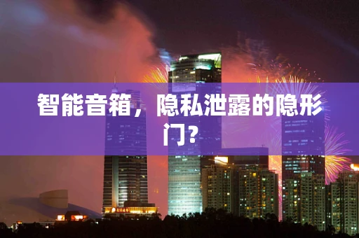 智能音箱，隐私泄露的隐形门？