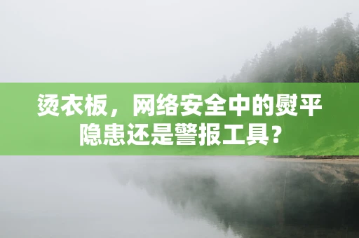 烫衣板，网络安全中的熨平隐患还是警报工具？
