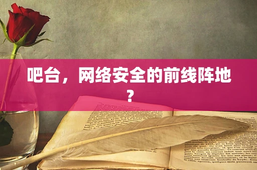 吧台，网络安全的前线阵地？