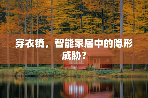 穿衣镜，智能家居中的隐形威胁？