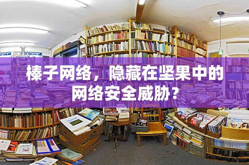 榛子网络，隐藏在坚果中的网络安全威胁？