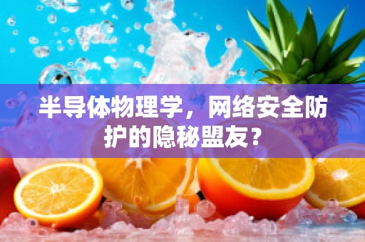 半导体物理学，网络安全防护的隐秘盟友？