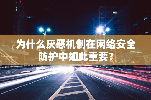 为什么厌恶机制在网络安全防护中如此重要？