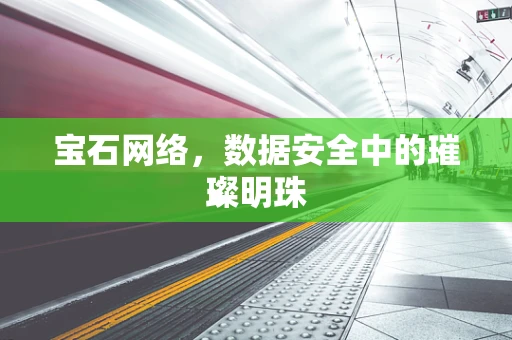 宝石网络，数据安全中的璀璨明珠