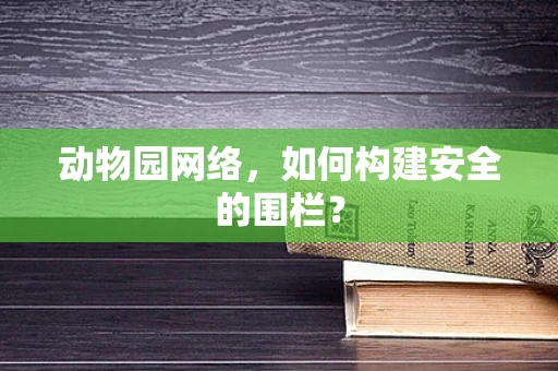 动物园网络，如何构建安全的围栏？
