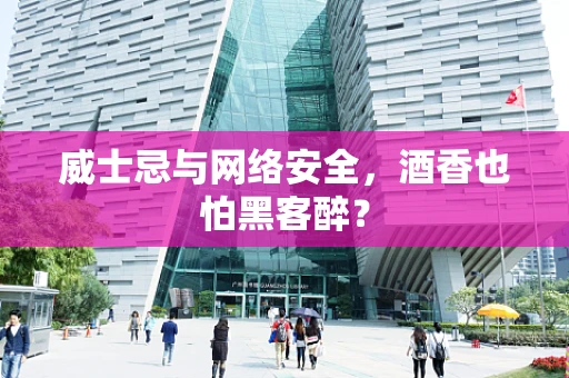 威士忌与网络安全，酒香也怕黑客醉？