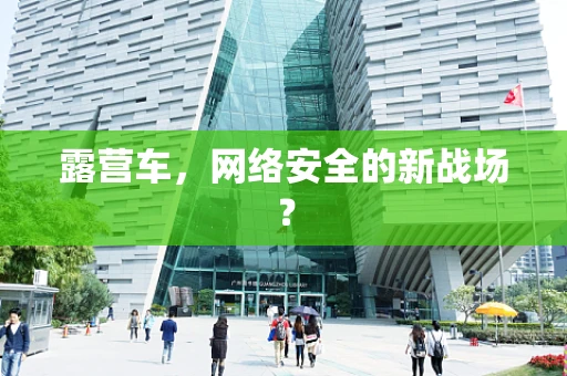 露营车，网络安全的新战场？