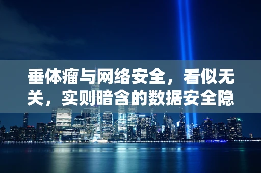垂体瘤与网络安全，看似无关，实则暗含的数据安全隐喻