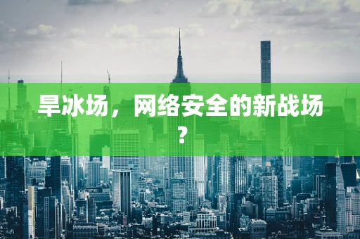 旱冰场，网络安全的新战场？