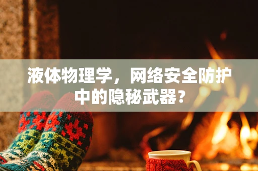 液体物理学，网络安全防护中的隐秘武器？