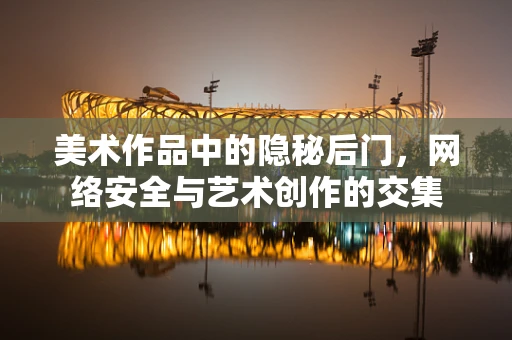 美术作品中的隐秘后门，网络安全与艺术创作的交集
