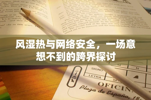 风湿热与网络安全，一场意想不到的跨界探讨