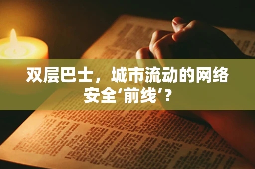 双层巴士，城市流动的网络安全‘前线’？