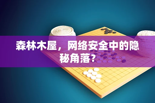 森林木屋，网络安全中的隐秘角落？
