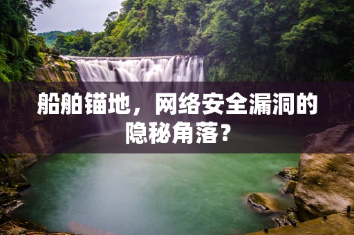 船舶锚地，网络安全漏洞的隐秘角落？