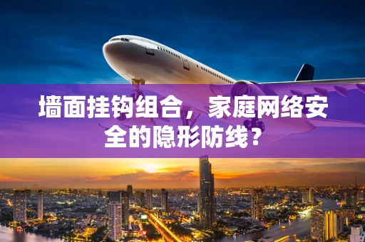 墙面挂钩组合，家庭网络安全的隐形防线？