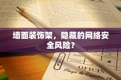 墙面装饰架，隐藏的网络安全风险？