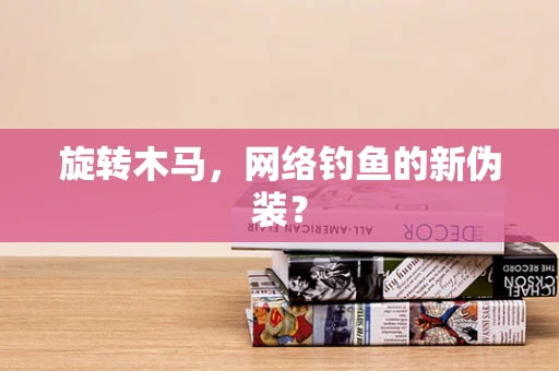 旋转木马，网络钓鱼的新伪装？