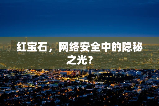 红宝石，网络安全中的隐秘之光？