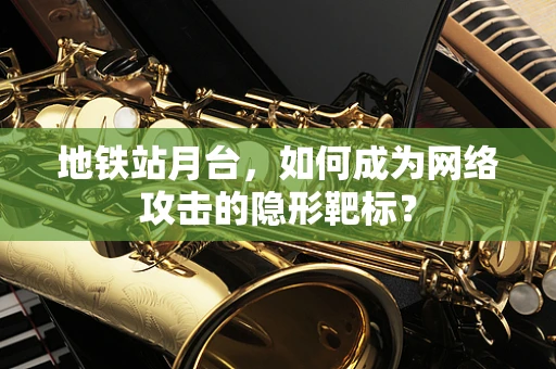 地铁站月台，如何成为网络攻击的隐形靶标？
