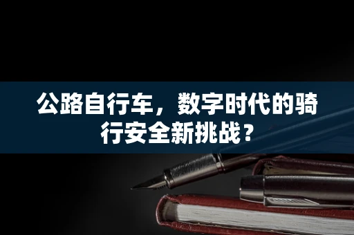 公路自行车，数字时代的骑行安全新挑战？