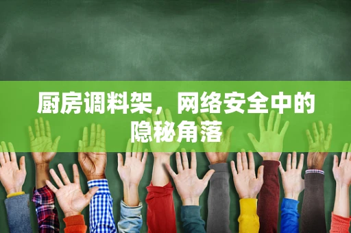 厨房调料架，网络安全中的隐秘角落