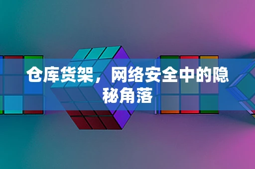 仓库货架，网络安全中的隐秘角落
