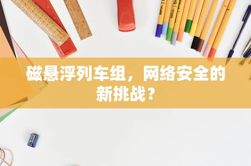磁悬浮列车组，网络安全的新挑战？