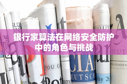 银行家算法在网络安全防护中的角色与挑战