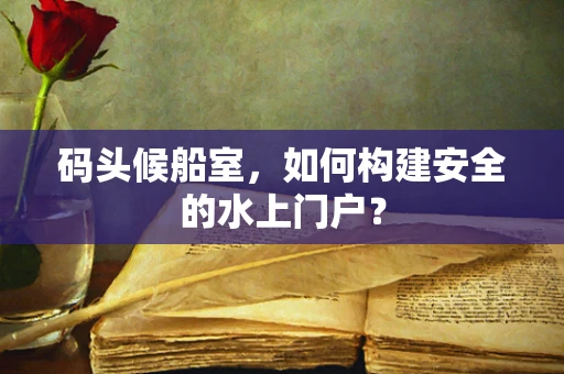 码头候船室，如何构建安全的水上门户？