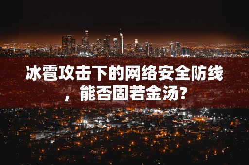 冰雹攻击下的网络安全防线，能否固若金汤？
