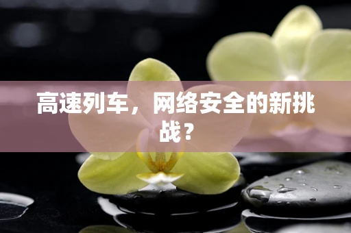 高速列车，网络安全的新挑战？