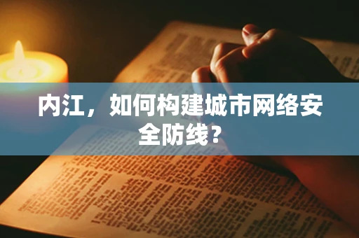 内江，如何构建城市网络安全防线？