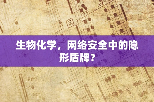 生物化学，网络安全中的隐形盾牌？