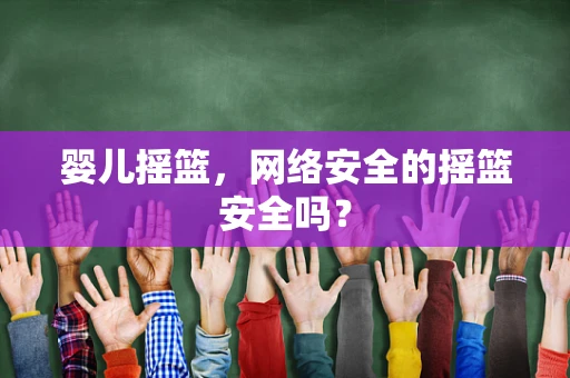 婴儿摇篮，网络安全的摇篮安全吗？