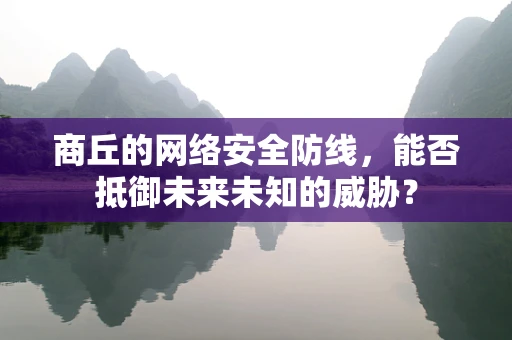商丘的网络安全防线，能否抵御未来未知的威胁？
