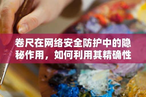 卷尺在网络安全防护中的隐秘作用，如何利用其精确性强化数据安全？