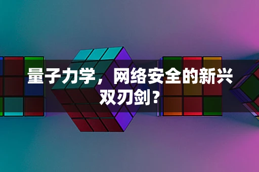 量子力学，网络安全的新兴双刃剑？