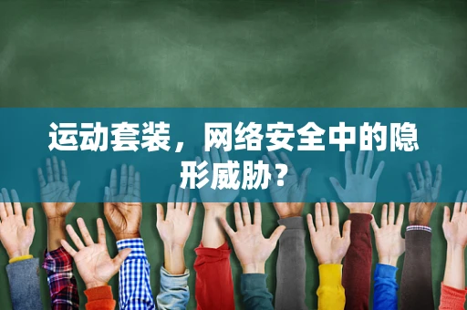 运动套装，网络安全中的隐形威胁？