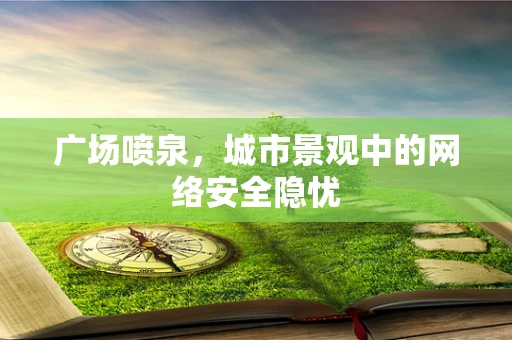 广场喷泉，城市景观中的网络安全隐忧