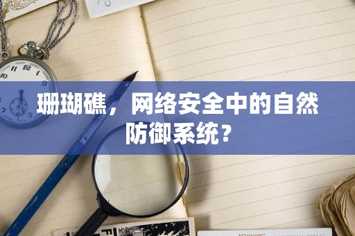 珊瑚礁，网络安全中的自然防御系统？