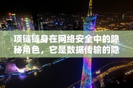 项链链身在网络安全中的隐秘角色，它是数据传输的隐形桥梁吗？