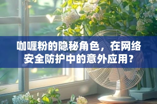 咖喱粉的隐秘角色，在网络安全防护中的意外应用？