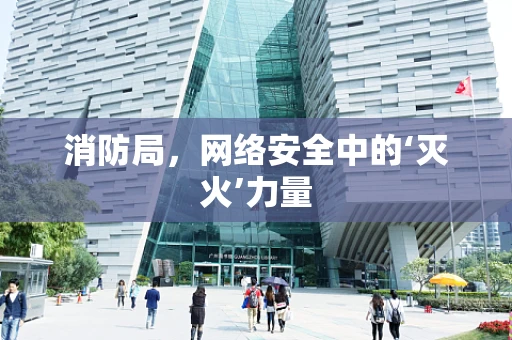 消防局，网络安全中的‘灭火’力量