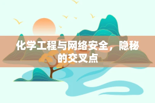 化学工程与网络安全，隐秘的交叉点