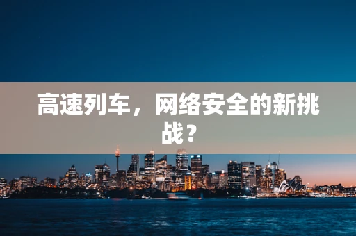 高速列车，网络安全的新挑战？