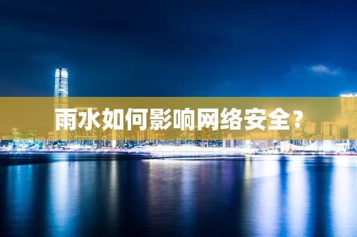 雨水如何影响网络安全？