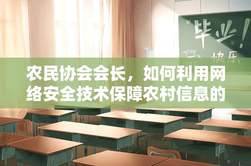 农民协会会长，如何利用网络安全技术保障农村信息的安全流通？